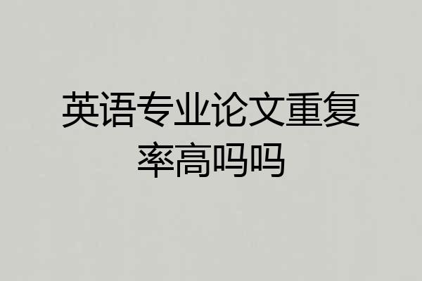 英语专业论文重复率高吗吗