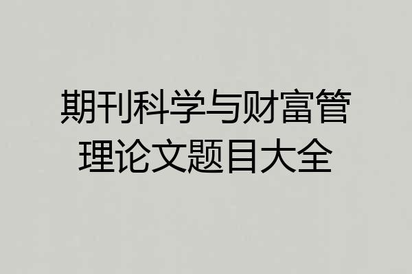 期刊科学与财富管理论文题目大全