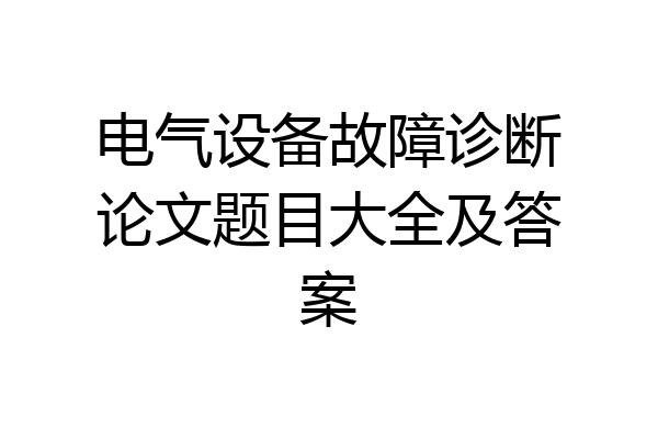 电气设备故障诊断论文题目大全及答案