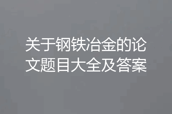 关于钢铁冶金的论文题目大全及答案
