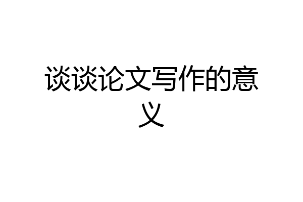 谈谈论文写作的意义