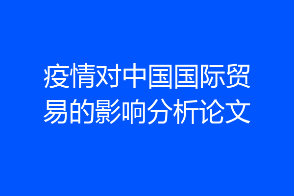 疫情对中国国际贸易的影响分析论文