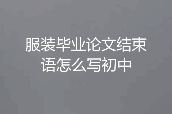 服装毕业论文结束语怎么写初中