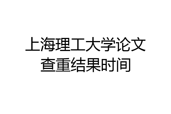上海理工大学论文查重结果时间
