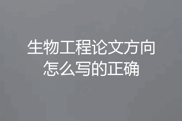生物工程论文方向怎么写的正确