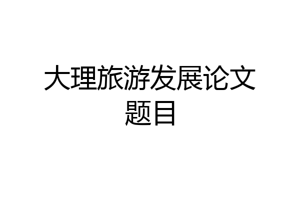 大理旅游发展论文题目