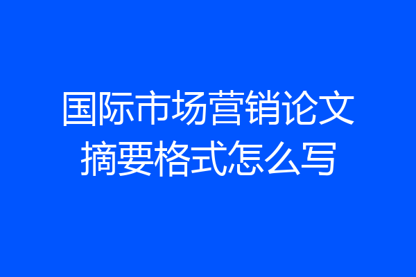 国际市场营销论文摘要格式怎么写