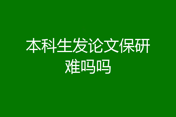 本科生发论文保研难吗吗