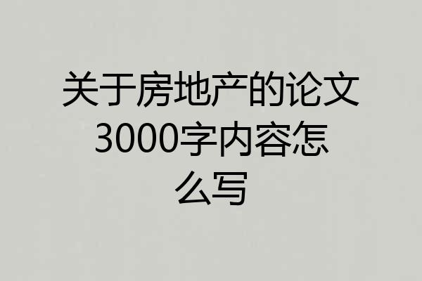 关于房地产的论文3000字内容怎么写