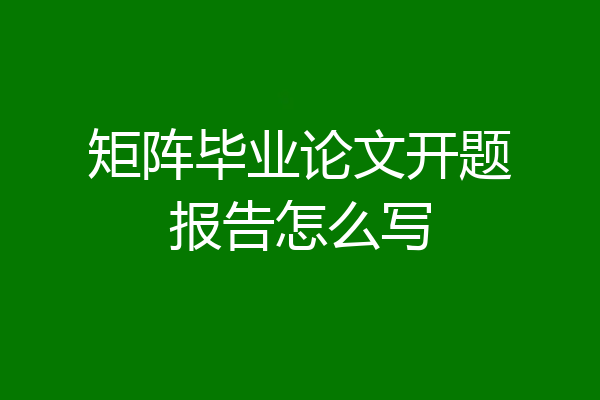 矩阵毕业论文开题报告怎么写