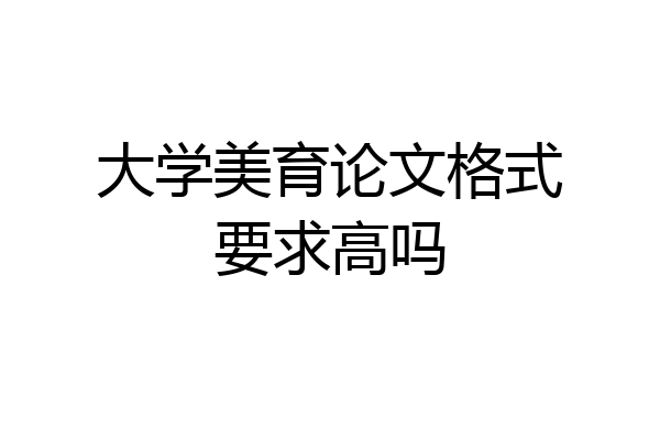 大学美育论文格式要求高吗