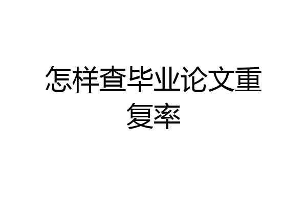 怎样查毕业论文重复率
