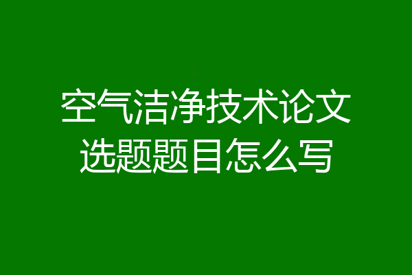 空气洁净技术论文选题题目怎么写