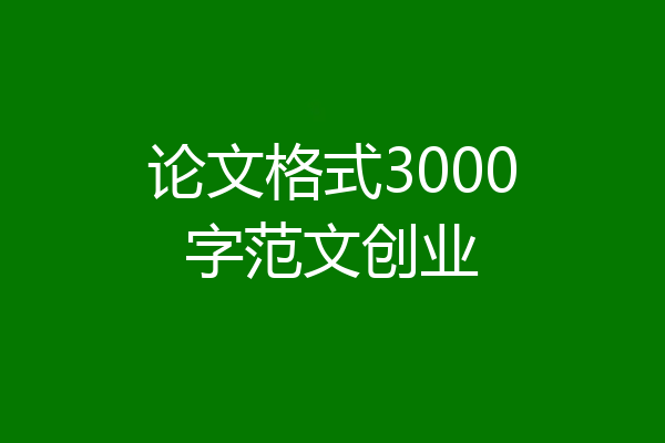 论文格式3000字范文创业