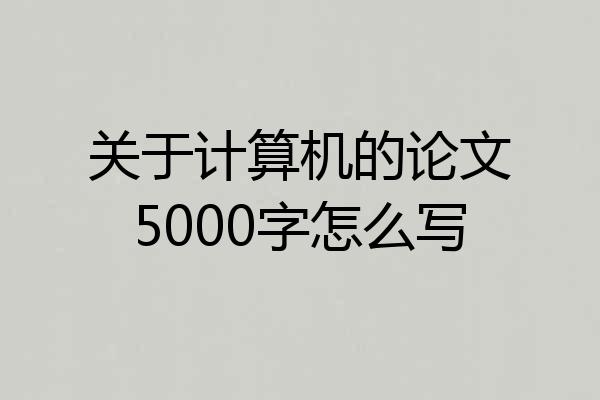 关于计算机的论文5000字怎么写