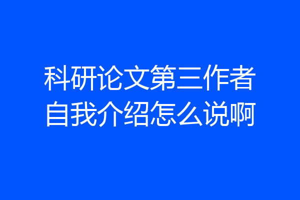 科研论文第三作者自我介绍怎么说啊