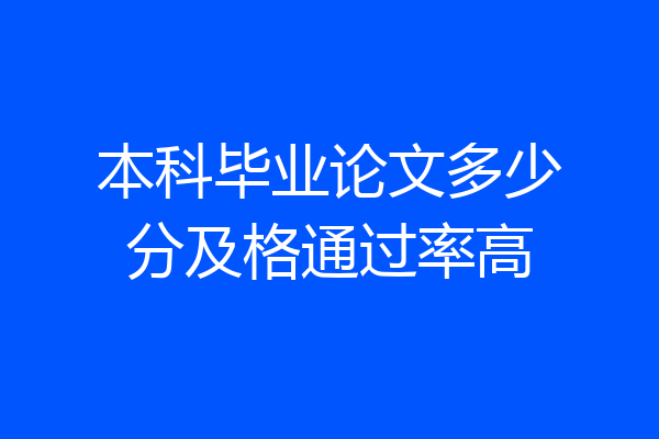 本科毕业论文多少分及格通过率高