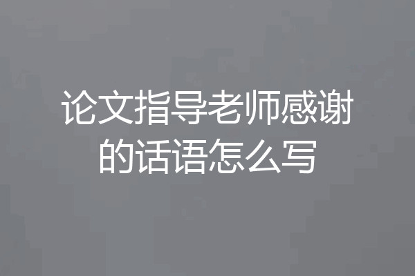 论文指导老师感谢的话语怎么写
