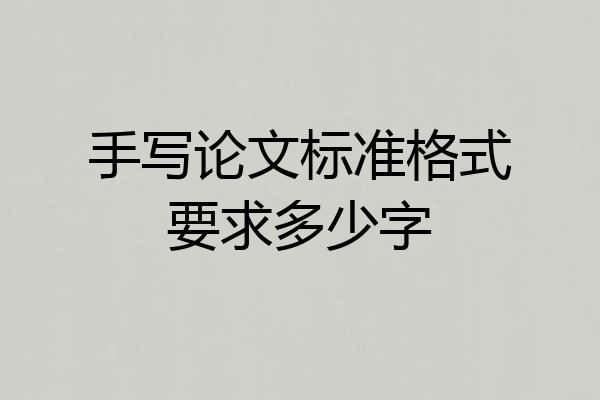 手写论文标准格式要求多少字