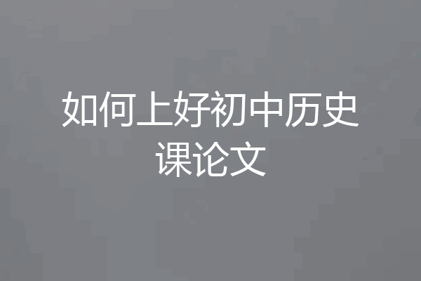 如何上好初中历史课论文