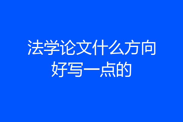 法学论文什么方向好写一点的