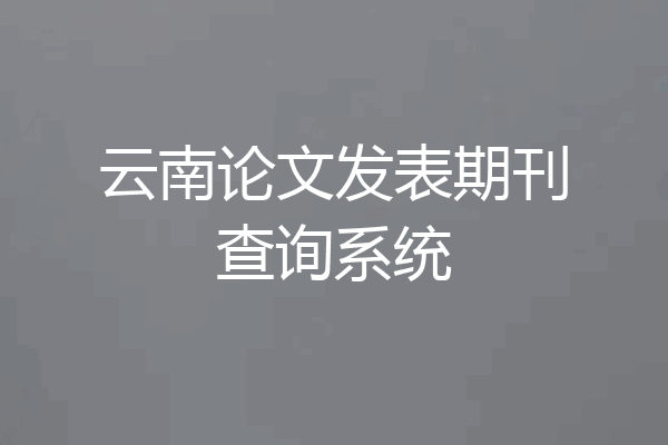 云南论文发表期刊查询系统