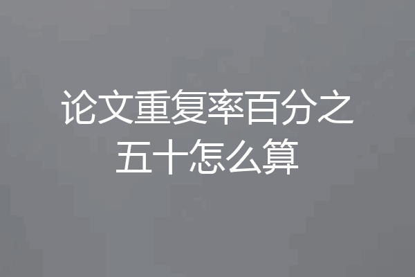 论文重复率百分之五十怎么算