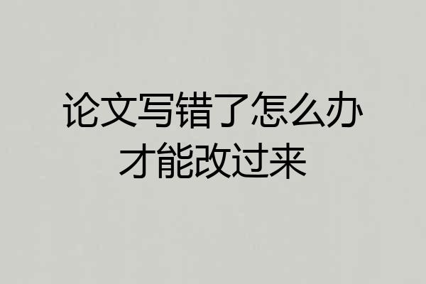 论文写错了怎么办才能改过来