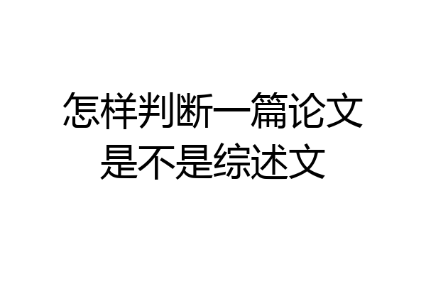 怎样判断一篇论文是不是综述文