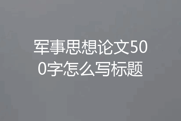 军事思想论文500字怎么写标题