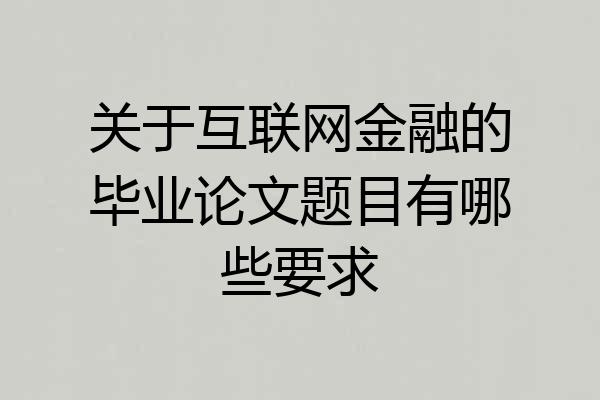 关于互联网金融的毕业论文题目有哪些要求