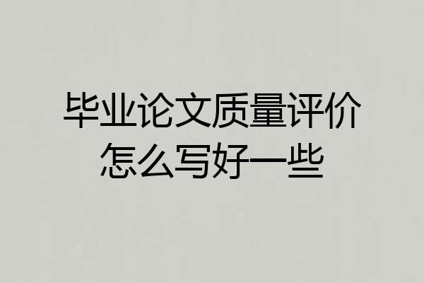 毕业论文质量评价怎么写好一些