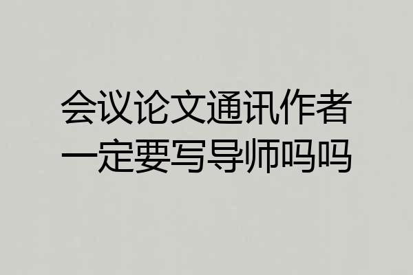 会议论文通讯作者一定要写导师吗吗