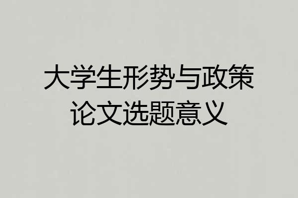 大学生形势与政策论文选题意义