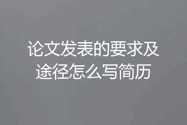 论文发表的要求及途径怎么写简历