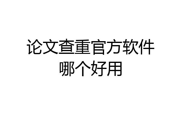 论文查重官方软件哪个好用