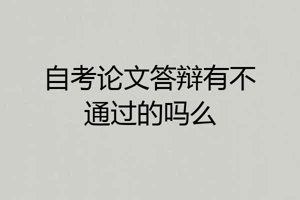 自考论文答辩有不通过的吗么