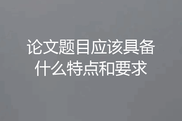 论文题目应该具备什么特点和要求