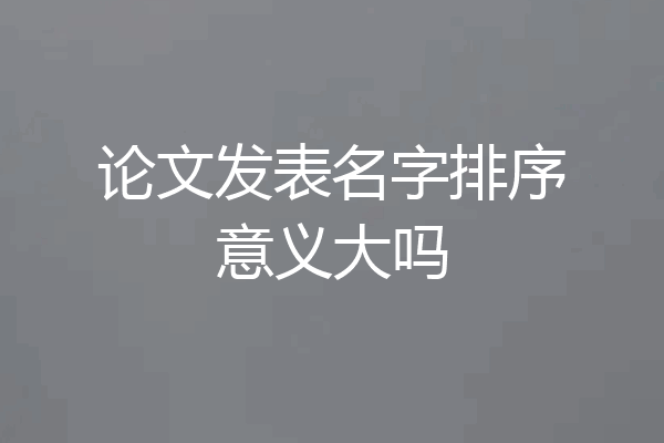 论文发表名字排序意义大吗