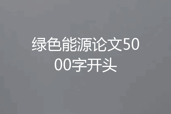 绿色能源论文5000字开头