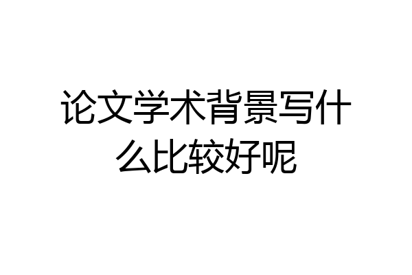 论文学术背景写什么比较好呢