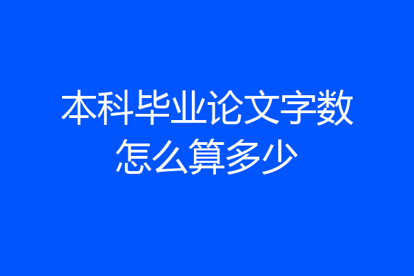 本科毕业论文字数怎么算多少