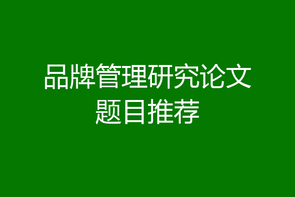 品牌管理研究论文题目推荐