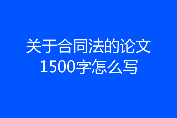 关于合同法的论文1500字怎么写