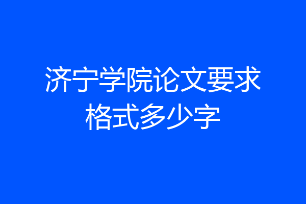 济宁学院论文要求格式多少字
