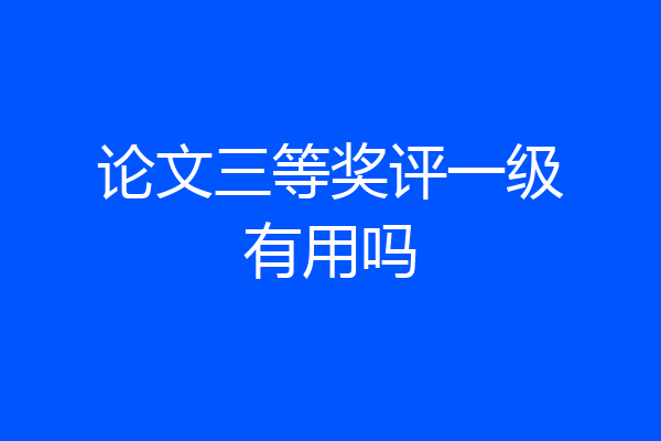 论文三等奖评一级有用吗