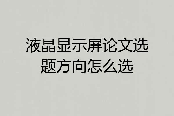 液晶显示屏论文选题方向怎么选