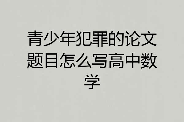 青少年犯罪的论文题目怎么写高中数学