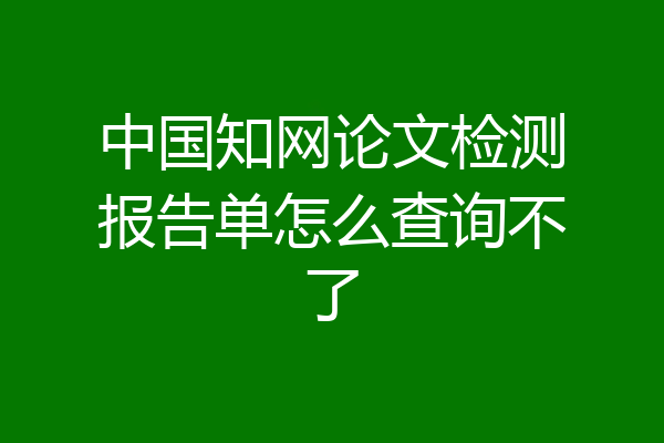 中国知网论文检测报告单怎么查询不了
