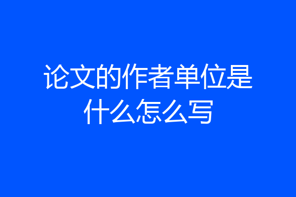 论文的作者单位是什么怎么写